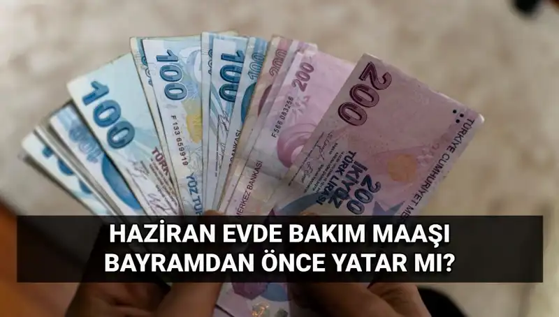 Evde Bakım Maaşında Erken Ödeme Mümkün Mü? 2025 Haziran Aylığı Bayram Öncesi Hesaplarda!