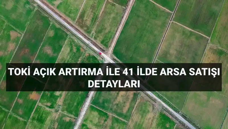 TOKİ 41 ilde 306 arsa satışı düzenliyor: İşte detaylar!