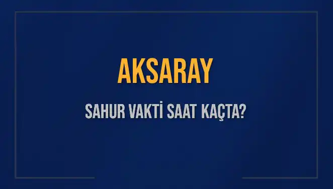Aksaray Sahur Vakti 2025: İmsak Saatleri ve Detaylar