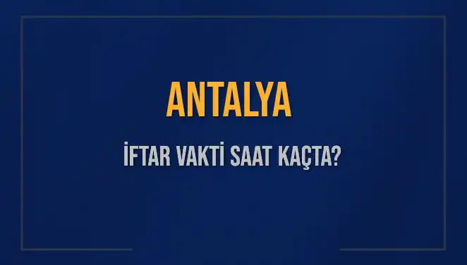 Antalya'da 2025 İftar Vakti ve Akşam Ezanı Saati