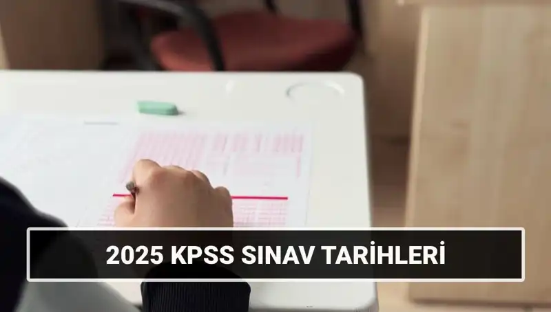 2025 KPSS Sınav Tarihleri Açıklandı: Genel Kültür, Yetenek ve Alan Bilgisi Detayları