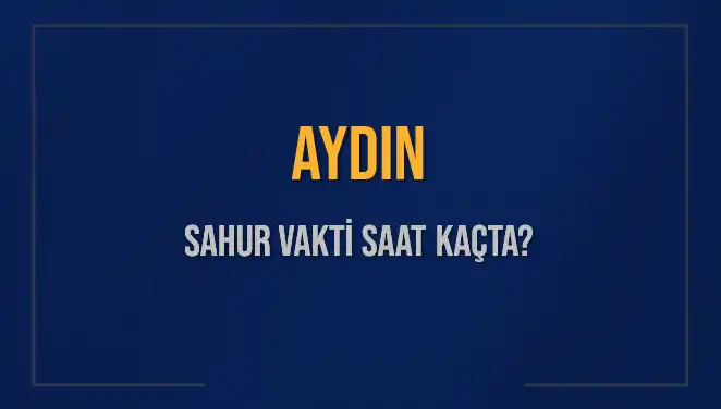 Aydın’da Sahur Vakti Ne Zaman? 2025 Takvimiyle Tüm Bilgiler Burada!