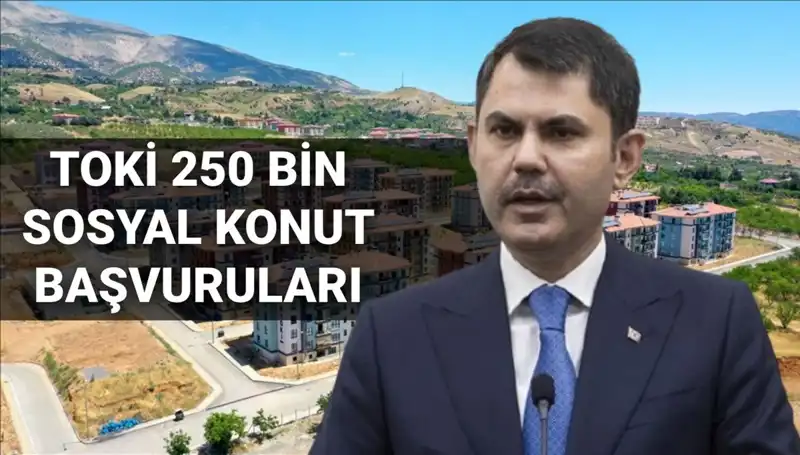 TOKİ 250 Bin Sosyal Konut Başvuruları İçin Tarih Belli Oldu!