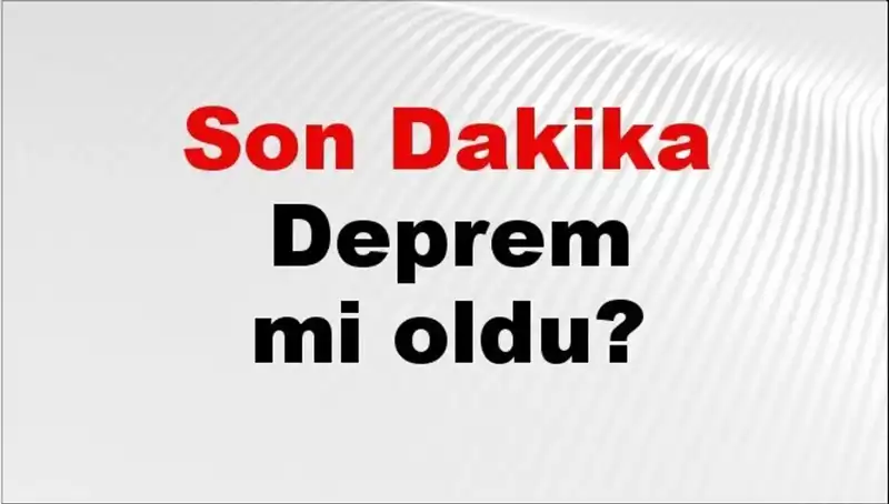 Flaş! Son dakika depremleri: İstanbul, Ankara, İzmir'de sarsıntılar yaşandı