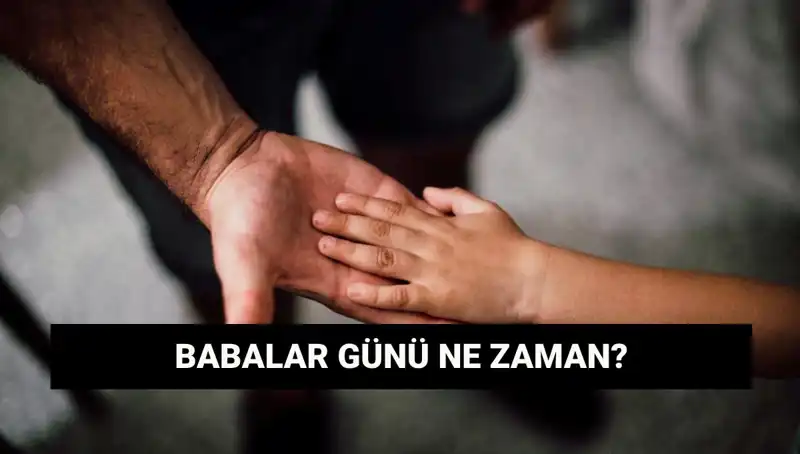 2025 Babalar Günü Tarihi: Hangi Gün Tüm Babalar Kutlanacak?