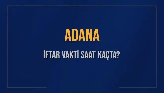 Adana'da İftar Vakti Ne Zaman? 2025 İftar Saatleri