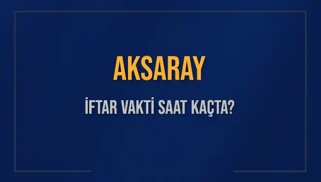 Aksaray'da İftar Vakti: 2 Mart 2025’te Ezan Ne Zaman Okunacak?