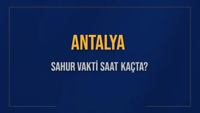 Antalya'nın 2025 Ramazan Sahur Vakti Ne Zaman? Öğrenmek İçin Tıklayın!